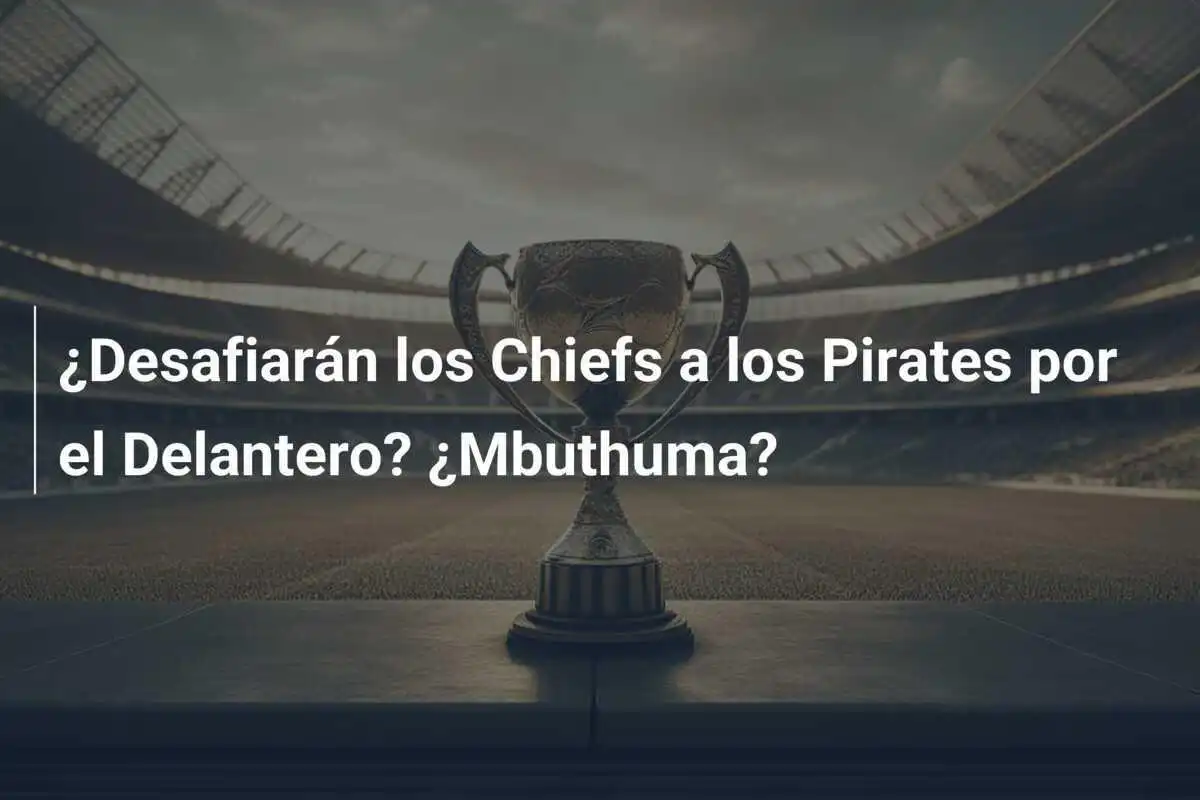 ¿Desafiarán los Chiefs a los Pirates por el Delantero? ¿Mbuthuma?