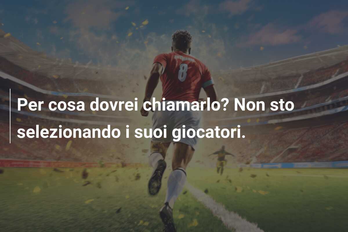 Per cosa dovrei chiamarlo? Non sto selezionando i suoi giocatori.