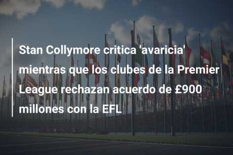 Stan Collymore critica ‘avaricia’ mientras que los clubes de la Premier League rechazan acuerdo de £900 millones con la EFL