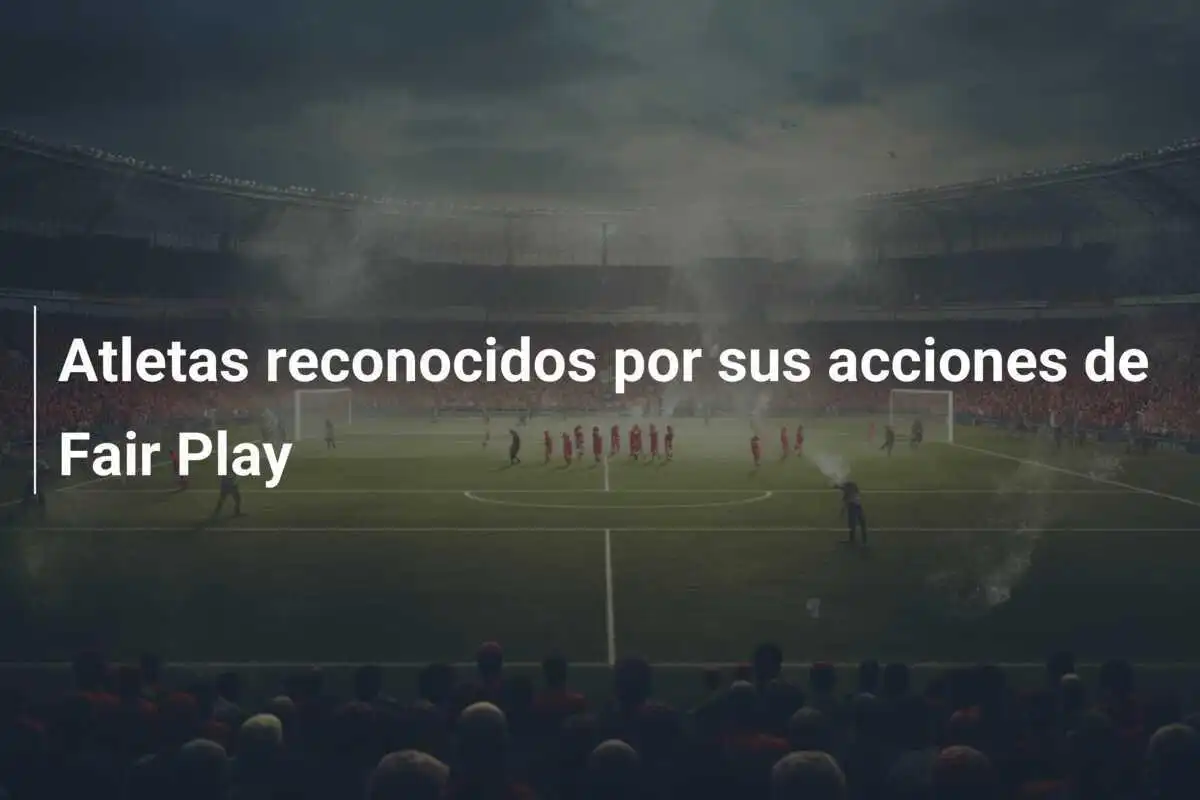 Atletas reconocidos por sus acciones de Fair Play