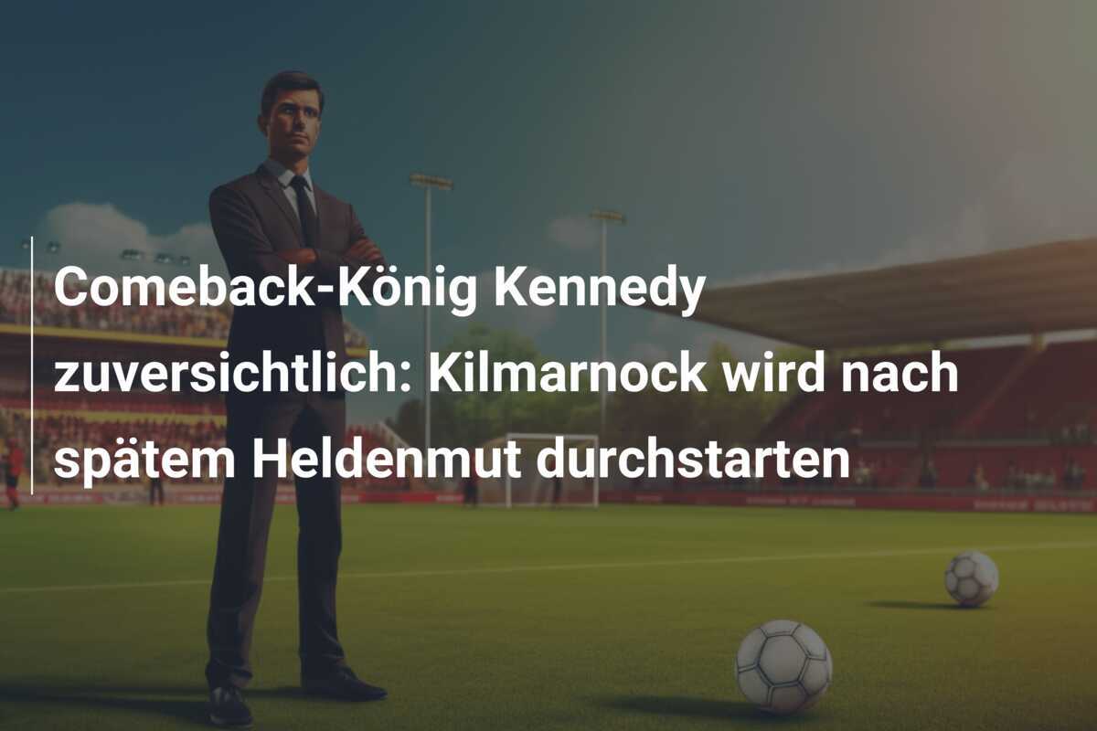 Comeback-König Kennedy zuversichtlich: Kilmarnock wird nach spätem Heldenmut durchstarten