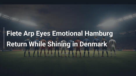 Fiete Arp vise un retour émotionnel à Hambourg tout en brillant au Danemark