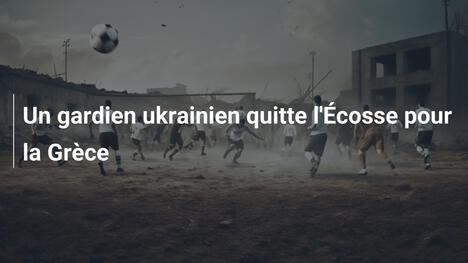 Un gardien ukrainien quitte l'Écosse pour la Grèce