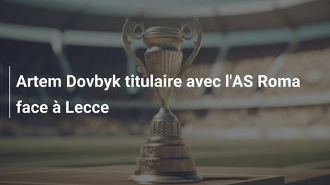 Artem Dovbyk titulaire avec l'AS Roma face à Lecce