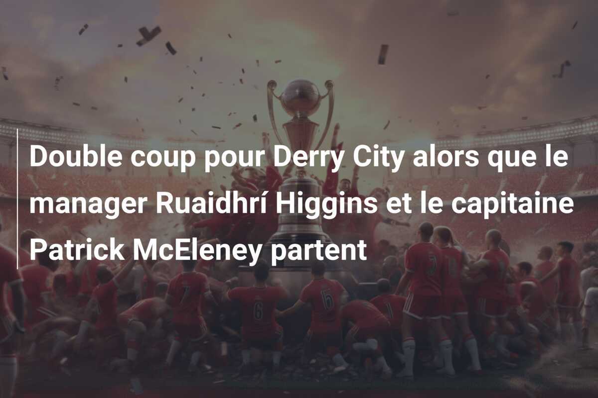 Double coup pour Derry City alors que le manager Ruaidhrí Higgins et le capitaine Patrick McEleney partent