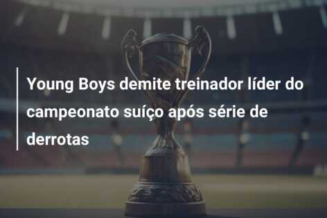 Young Boys demite treinador líder do campeonato suíço após série de derrotas