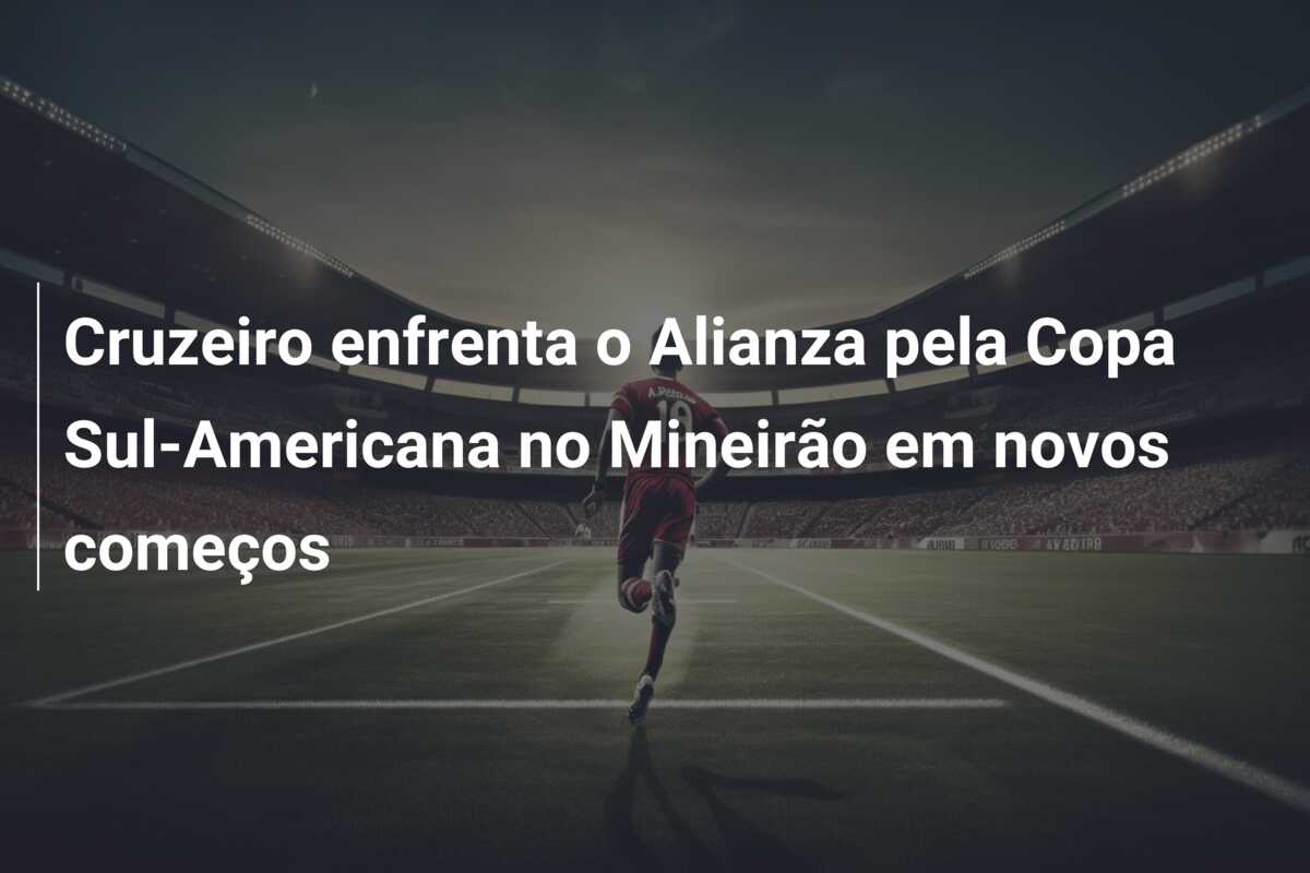 Cruzeiro enfrenta o Alianza pela Copa Sul-Americana no Mineirão em novos começos