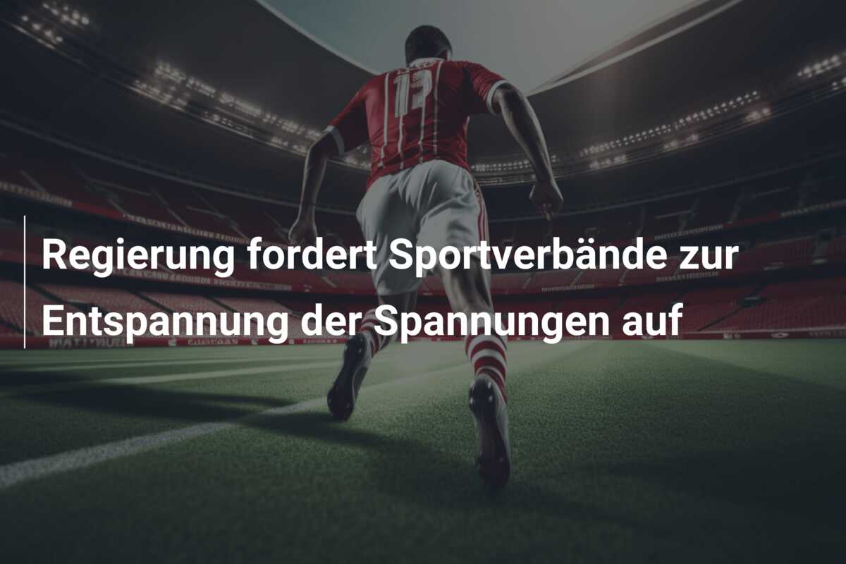 Regierung fordert Sportverbände zur Entspannung der Spannungen auf