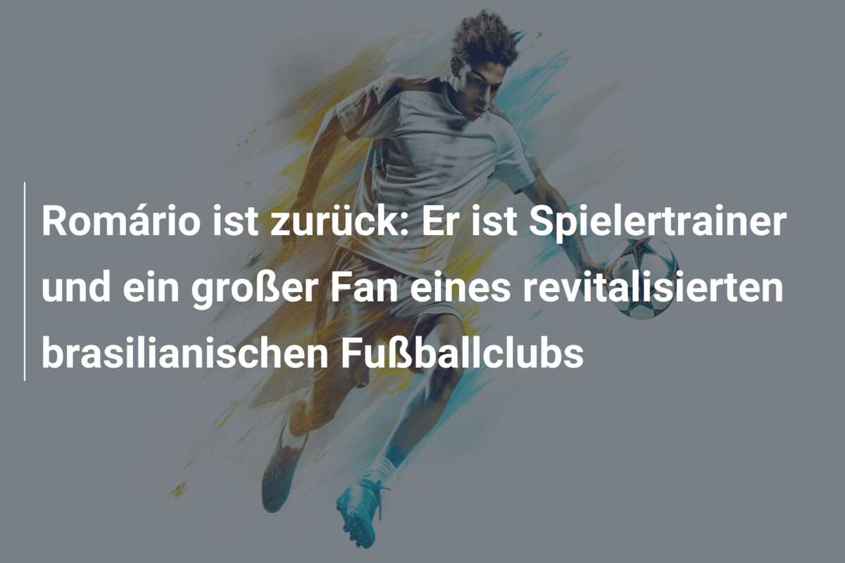 Romário ist zurück: Er ist Spielertrainer und ein großer Fan eines revitalisierten brasilianischen Fußballclubs