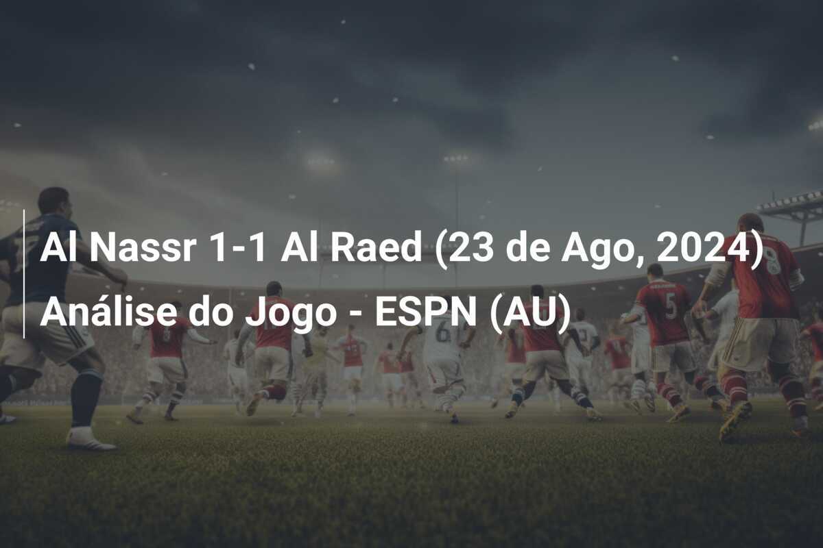 Al Nassr 1-1 Al Raed (23 de Ago, 2024) Análise do Jogo – ESPN (AU)