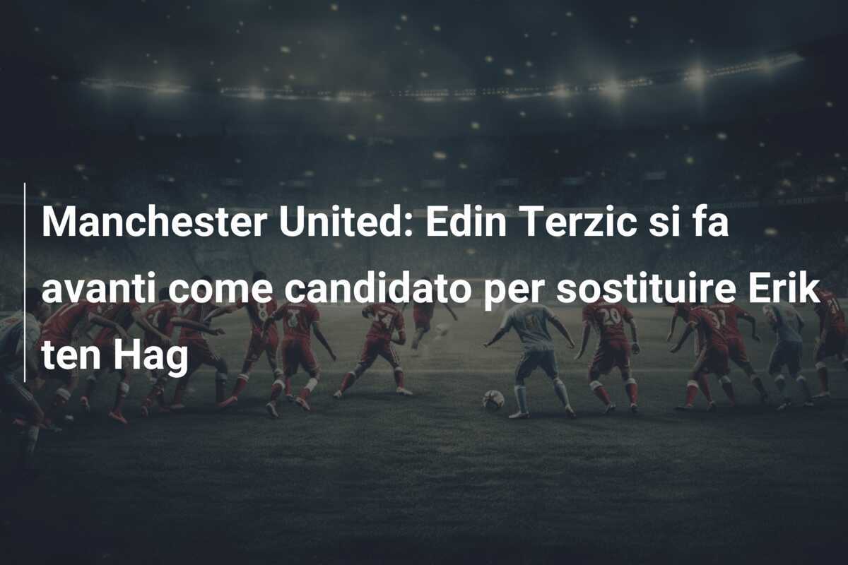 Manchester United: Edin Terzic si fa avanti come candidato per sostituire Erik ten Hag