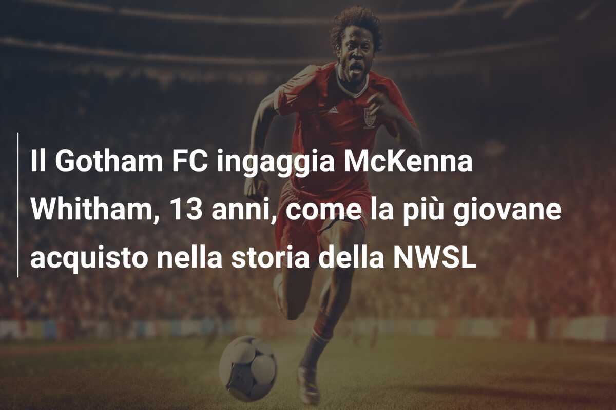 Il Gotham FC ingaggia McKenna Whitham, 13 anni, come la più giovane acquisto nella storia della NWSL