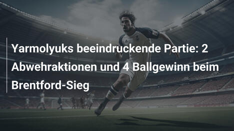 Yarmolyuks beeindruckende Partie: 2 Abwehraktionen und 4 Ballgewinn beim Brentford-Sieg