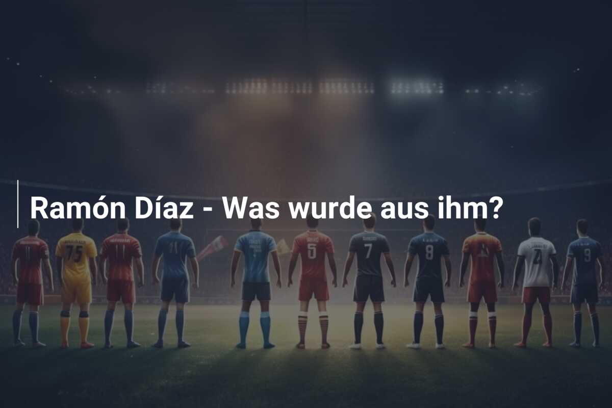 Ramón Díaz – Was wurde aus ihm?