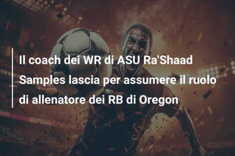 Il coach dei WR di ASU Ra’Shaad Samples lascia per assumere il ruolo di allenatore dei RB di Oregon