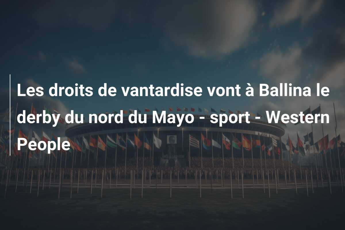 Les droits de vantardise vont à Ballina le derby du nord du Mayo – sport – Western People