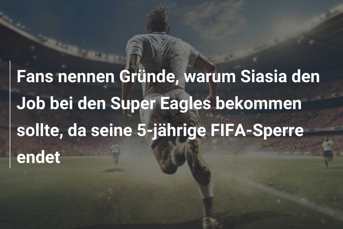 Fans nennen Gründe, warum Siasia den Job bei den Super Eagles bekommen sollte, da seine 5-jährige FIFA-Sperre endet