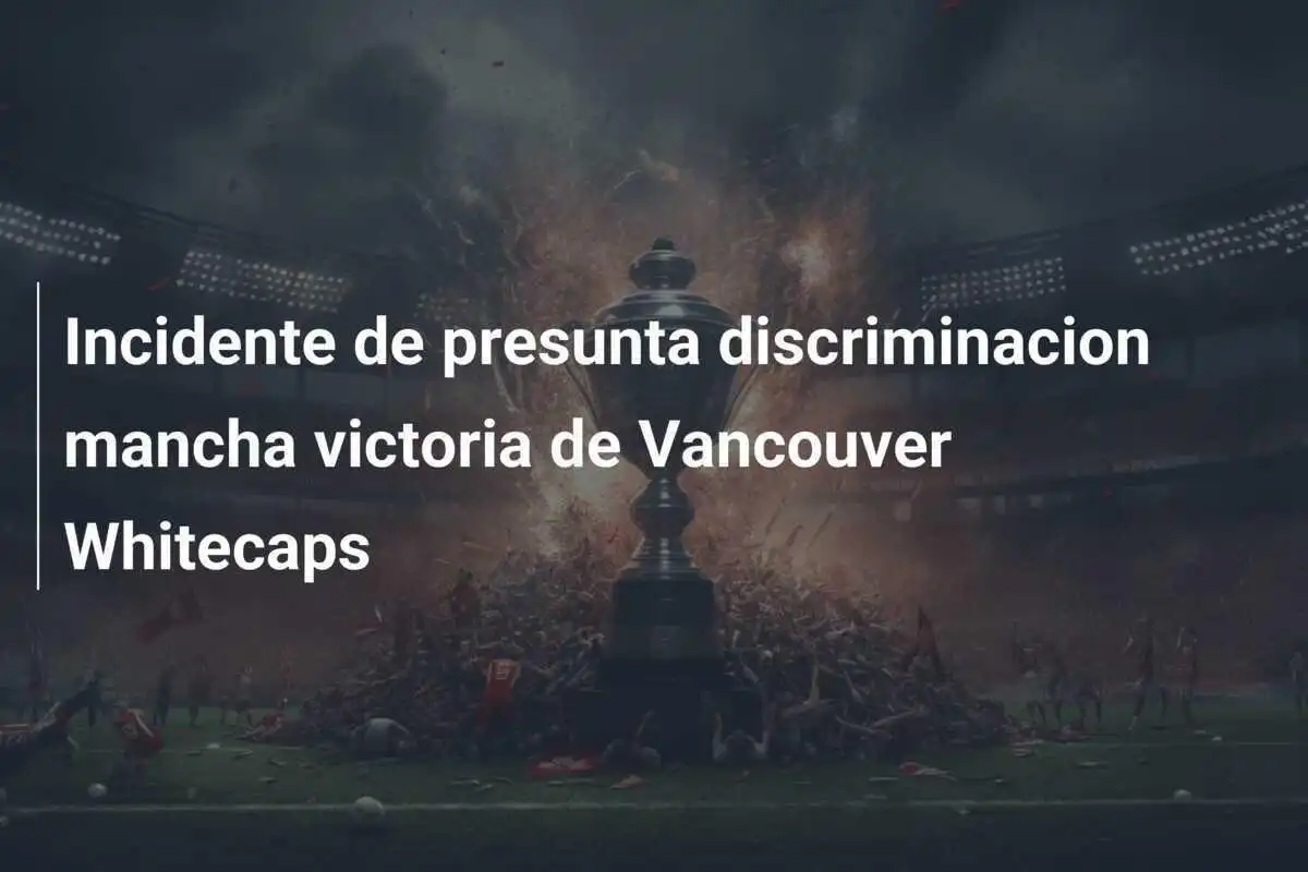 Incidente de presunta discriminacion mancha victoria de Vancouver Whitecaps