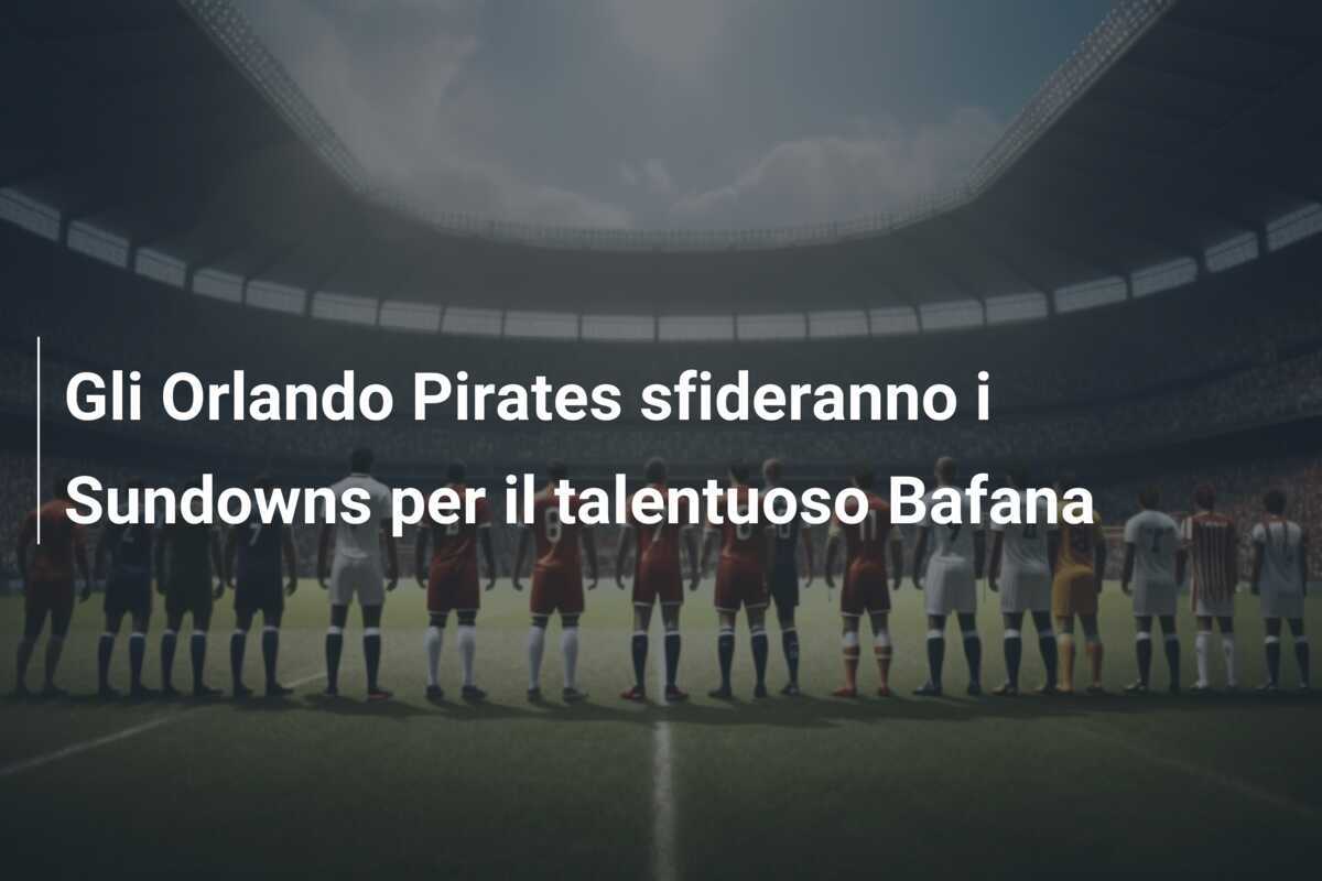 Gli Orlando Pirates sfideranno i Sundowns per il talentuoso Bafana