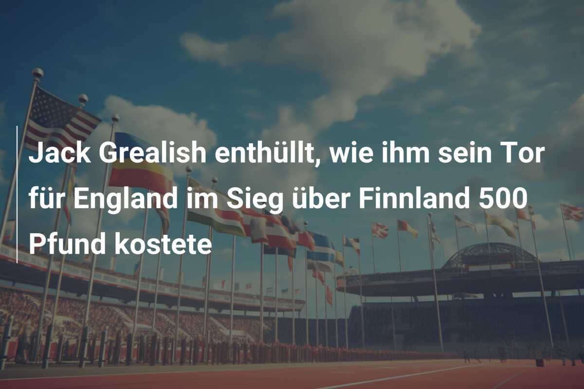Jack Grealish enthüllt, wie ihm sein Tor für England im Sieg über Finnland 500 Pfund kostete