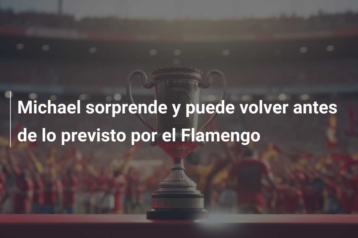 Michael sorprende y puede volver antes de lo previsto por el Flamengo