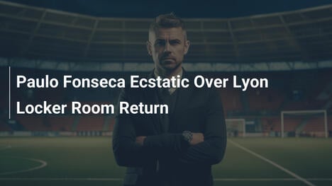 Paulo Fonseca Ecstatic Over Lyon Locker Room Return