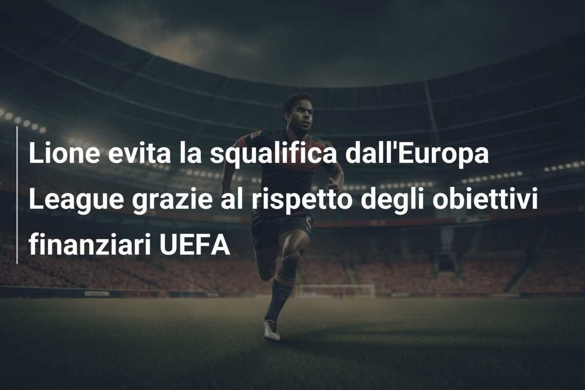 Lione evita la squalifica dall'Europa League grazie al rispetto degli obiettivi finanziari UEFA