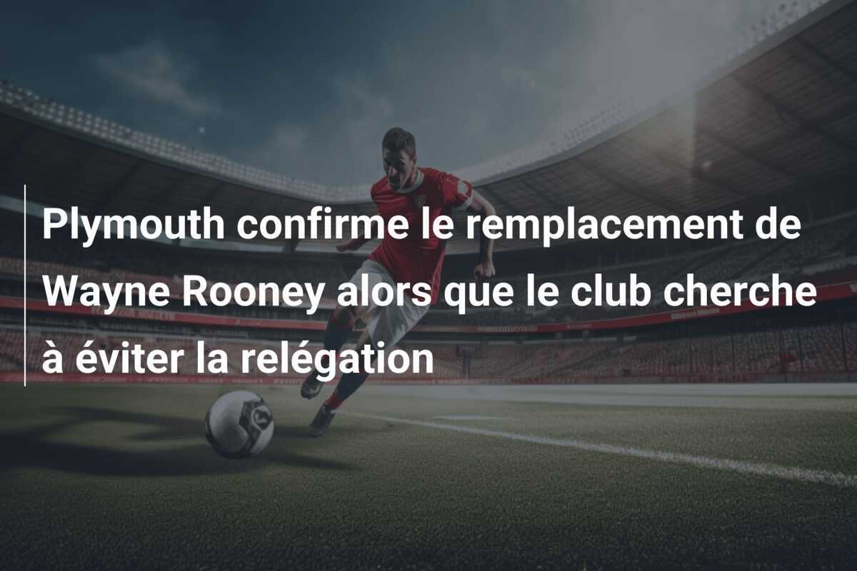 Plymouth confirme le remplacement de Wayne Rooney alors que le club cherche à éviter la relégation
