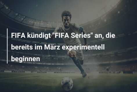 FIFA kündigt “FIFA Series” an, die bereits im März experimentell beginnen