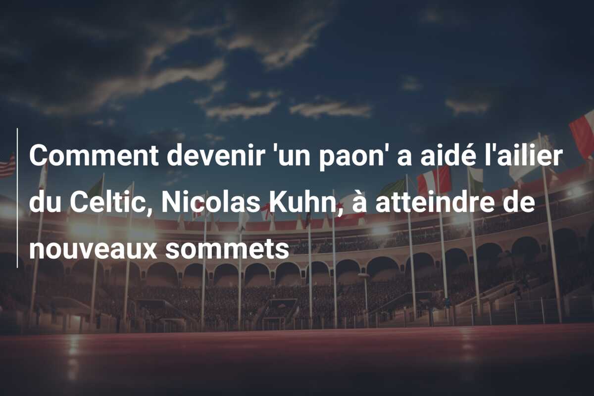 Comment devenir ‘un paon’ a aidé l’ailier du Celtic, Nicolas Kuhn, à atteindre de nouveaux sommets