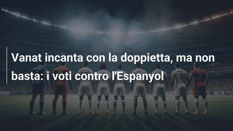 Vanat incanta con la doppietta, ma non basta: i voti contro l'Espanyol