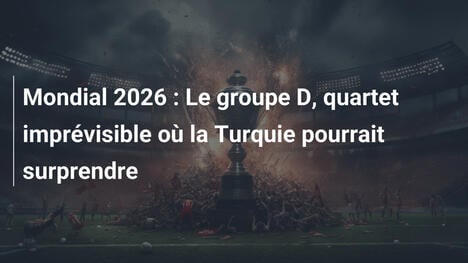 Mondial 2026 : Le groupe D, quartet imprévisible où la Turquie pourrait surprendre