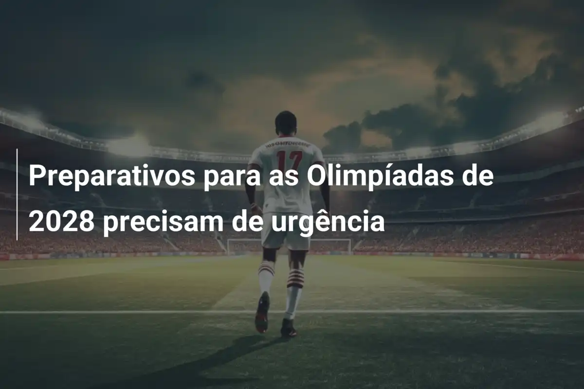 Preparativos para as Olimpíadas de 2028 precisam de urgência