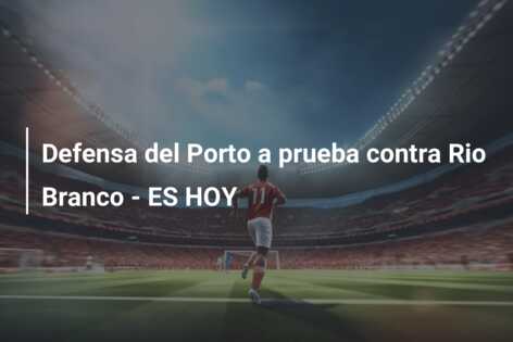 Defensa del Porto a prueba contra Rio Branco – ES HOY