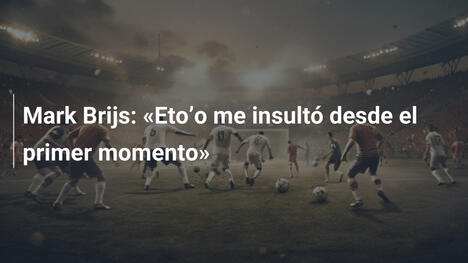 Mark Brijs: «Eto’o me insultó desde el primer momento»