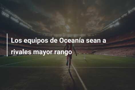 Los equipos de Oceanía sean a rivales mayor rango