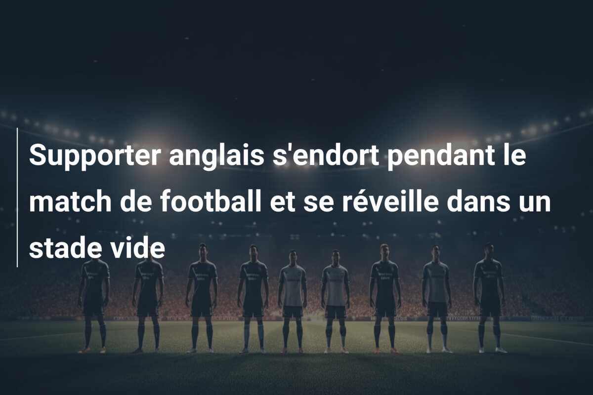Supporter anglais s’endort pendant le match de football et se réveille dans un stade vide