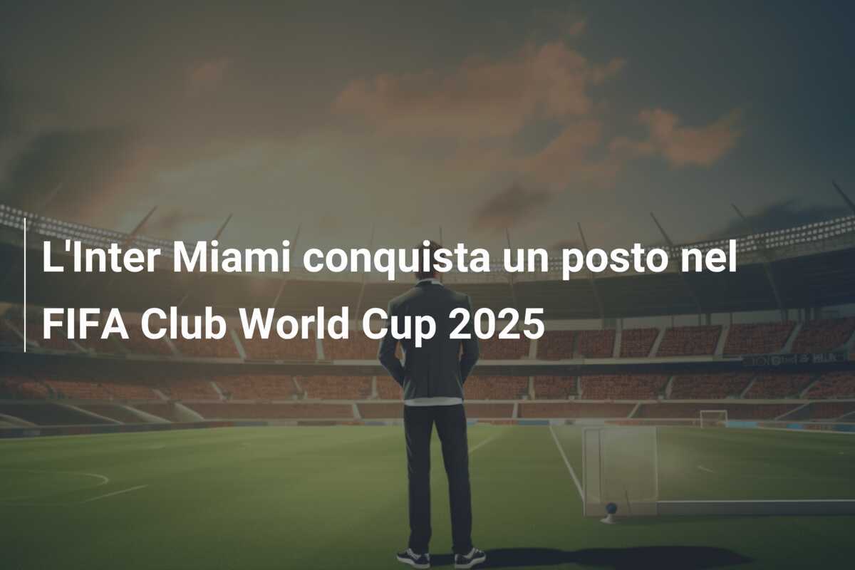 L'Inter Miami conquista un posto nel FIFA Club World Cup 2025