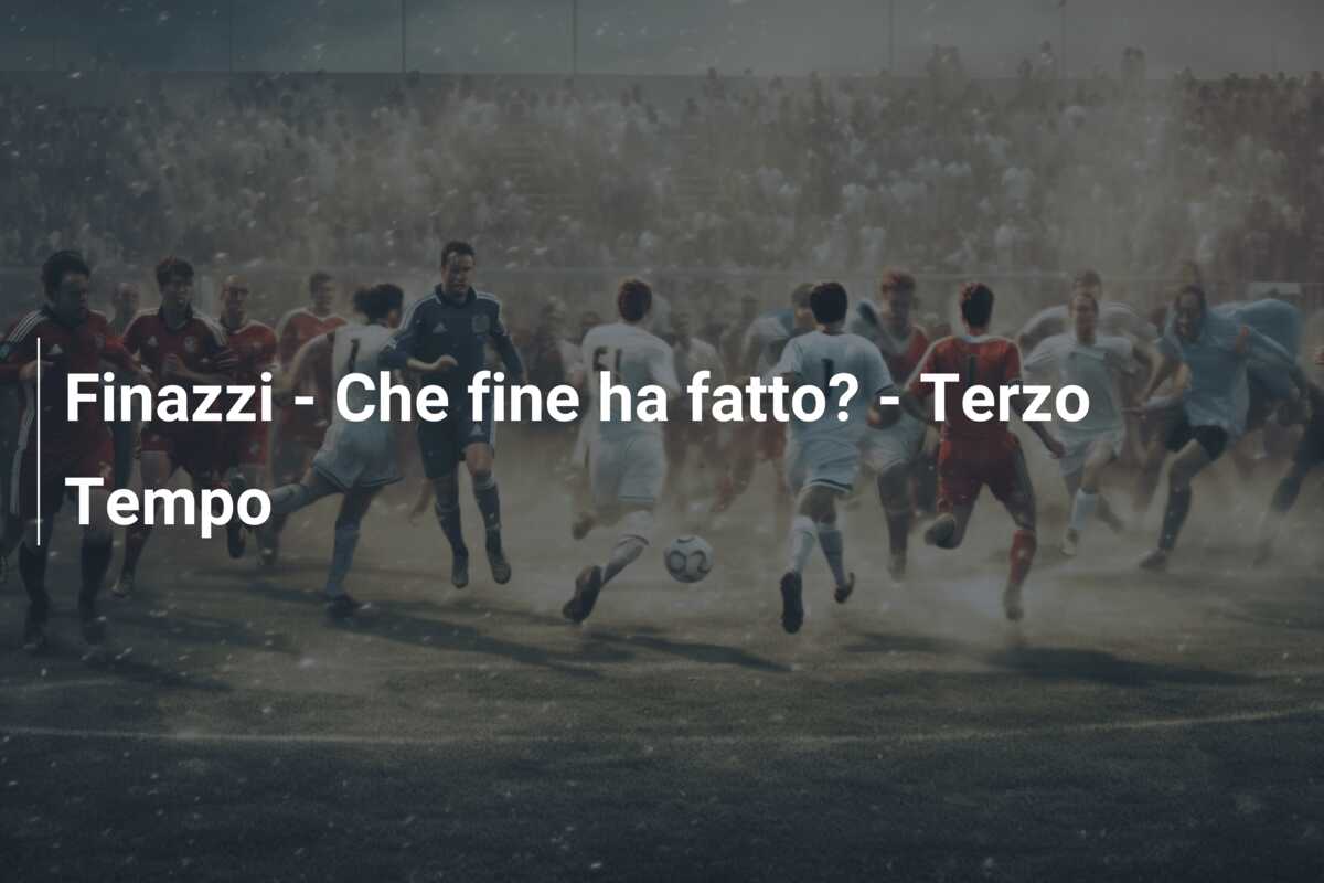 Finazzi – Che fine ha fatto? – Terzo Tempo
