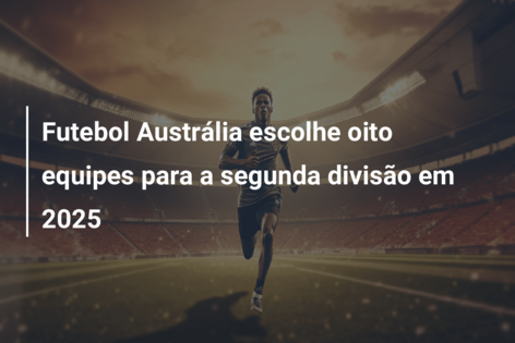 Futebol Austrália escolhe oito equipes para a segunda divisão em 2025