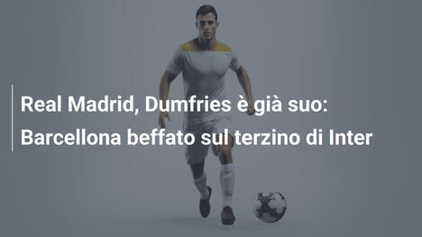 Real Madrid, Dumfries è già suo: Barcellona beffato sul terzino di Inter
