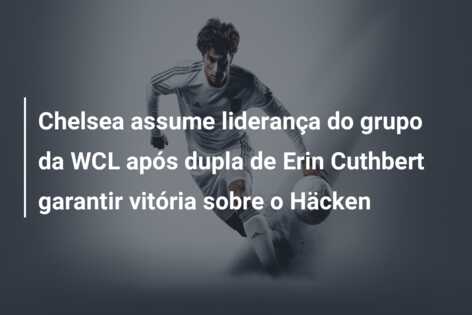 Chelsea assume liderança do grupo da WCL após dupla de Erin Cuthbert garantir vitória sobre o Häcken