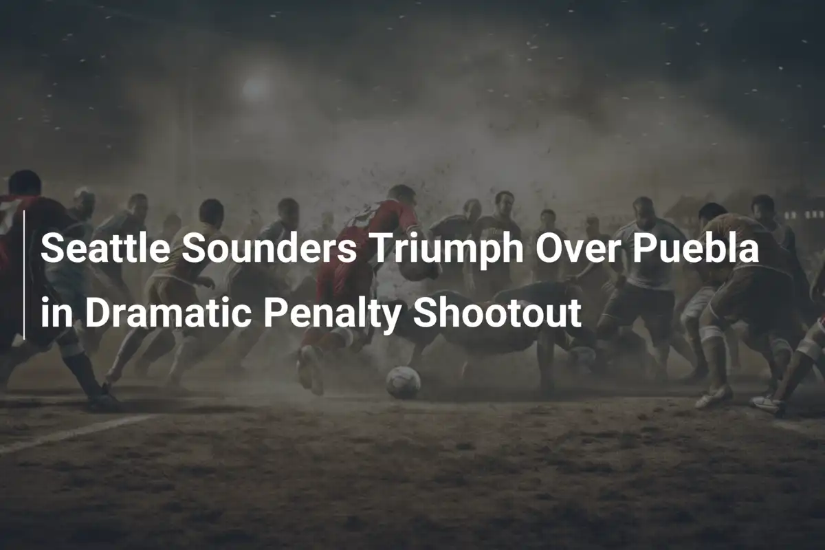 Seattle Sounders Vencem Puebla em Disputa de Pênaltis Dramática