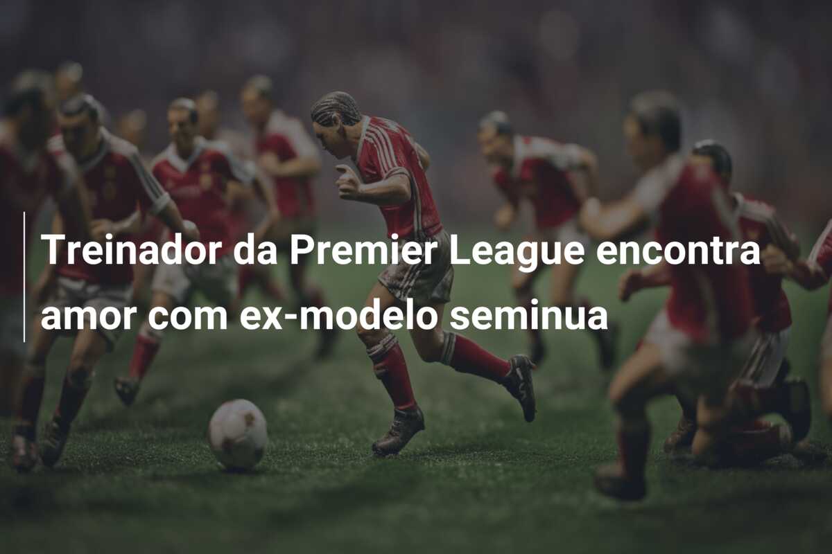 Treinador da Premier League encontra amor com ex-modelo seminua