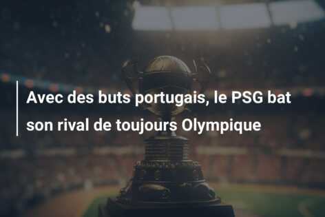 Avec des buts portugais, le PSG bat son rival de toujours Olympique