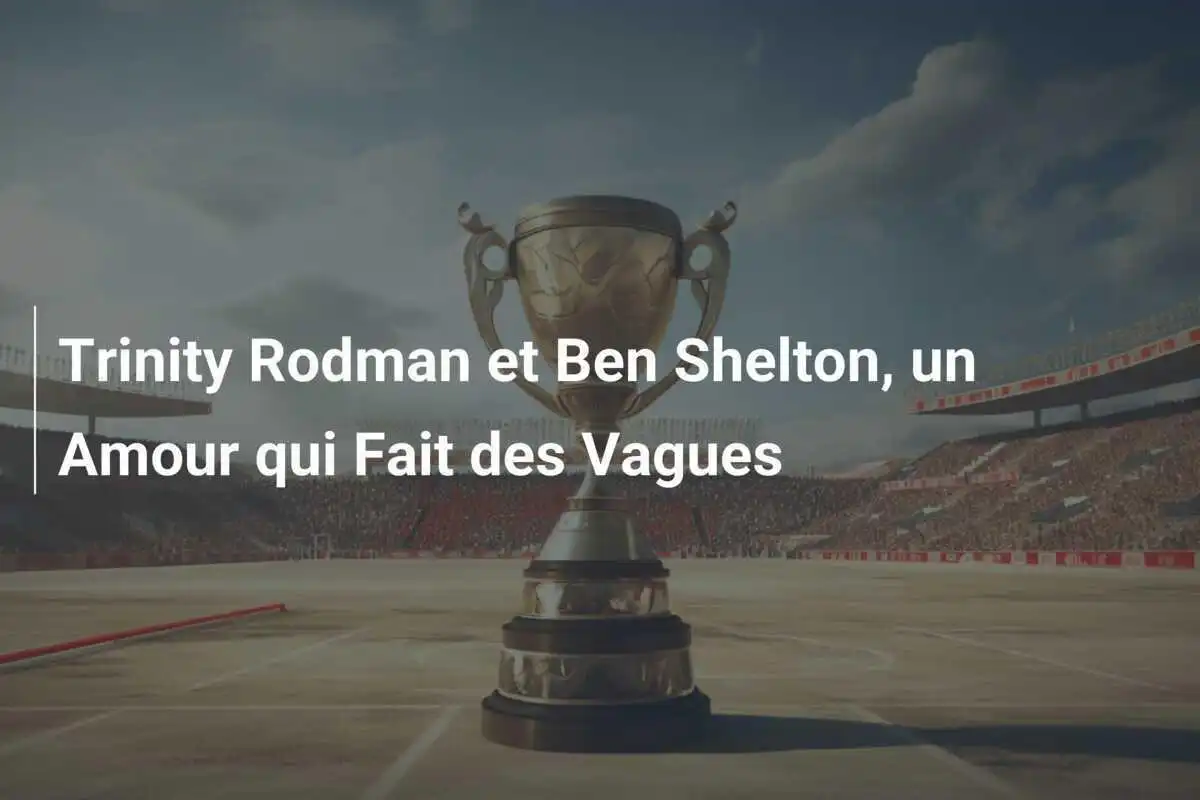 Trinity Rodman et Ben Shelton, un Amour qui Fait des Vagues