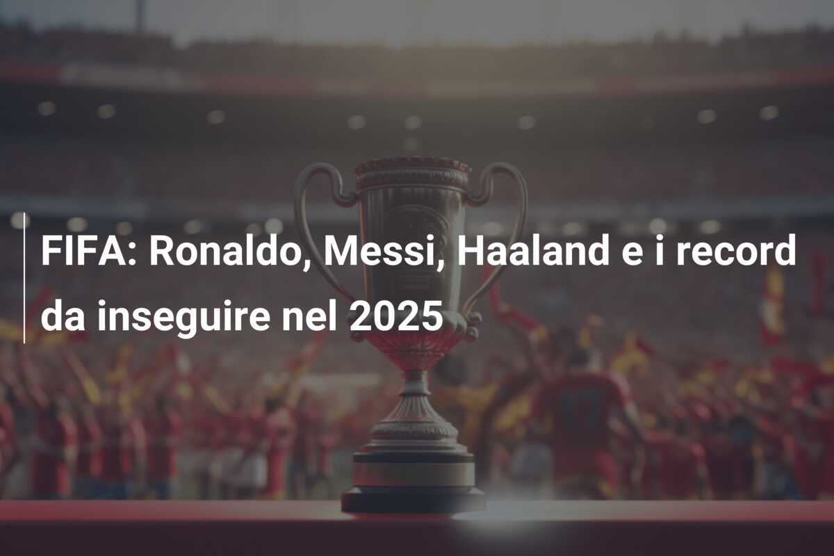 FIFA: Ronaldo, Messi, Haaland e i record da inseguire nel 2025