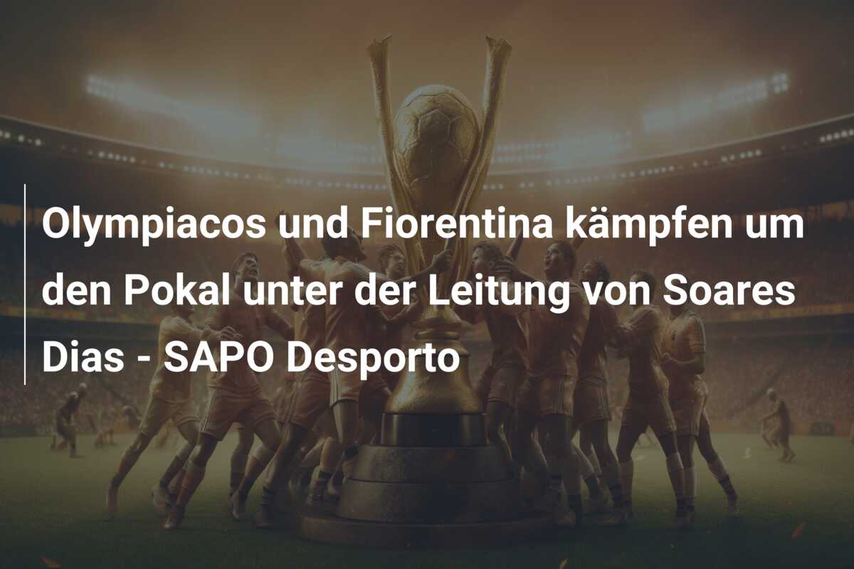 Olympiacos und Fiorentina kämpfen um den Pokal unter der Leitung von Soares Dias – SAPO Desporto