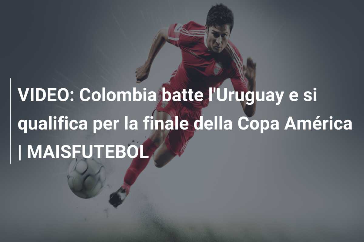 VIDEO: Colombia batte l’Uruguay e si qualifica per la finale della Copa América | MAISFUTEBOL