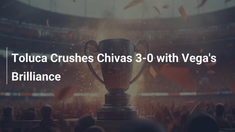 Toluca travolge Chivas 3-0 con il genio di Vega